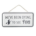 Halloween We've Been Dying To See You Hanging Metal Sign Small